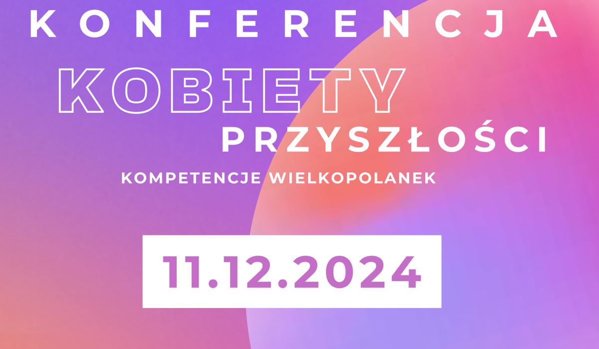 Plakat promocyjny konferencji "KONFERENCJA KOBIETY PRZYSZŁOŚCI" na pastelowym tle z gradientem w odcieniach różowo-koralowym i fioletowo-lawendowym, z efektami trójwymiarowych, zaokrąglonych kształtów. Centralny tytuł "KONFERENCJA KOBIETY PRZYSZŁOŚCI" wyróżnia się dużą, pogrubioną czcionką w jasnym kolorze z białym obramowaniem. Poniżej mniejszy napis "KOMPETENCJE WIELKOPOLANEK". Na dole widoczny prostokąt z datą "11.12.2024" w wyraźnej, pogrubionej czcionce.