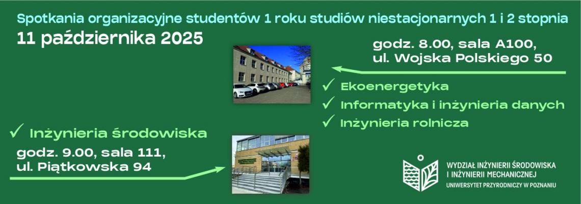 Spotkania organizacyjne dla studentów 1. roku studiów niestacjonarnych na Uniwersytecie Przyrodniczym w Poznaniu, 11 października 2025. Kierunki: Inżynieria środowiska (godz. 9:00, Piątkowska 94) oraz Ekoenergetyka, Informatyka, Inżynieria rolnicza (godz. 8:00, Wojska Polskiego 50).